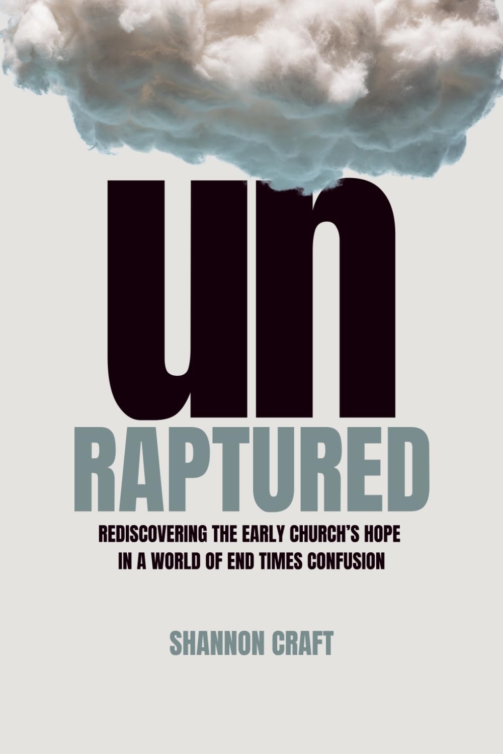 UNRAPTURED: Rediscovering The Early Church's Hope In A World Of End Times Confusion
