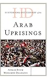 Historical Dictionary of the Arab Uprisings (Historical Dictionaries of War, Revolution, and Civil Unrest)