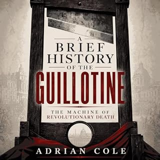 A Brief History of the Guillotine: The Machine of Revolutionary Death cover art