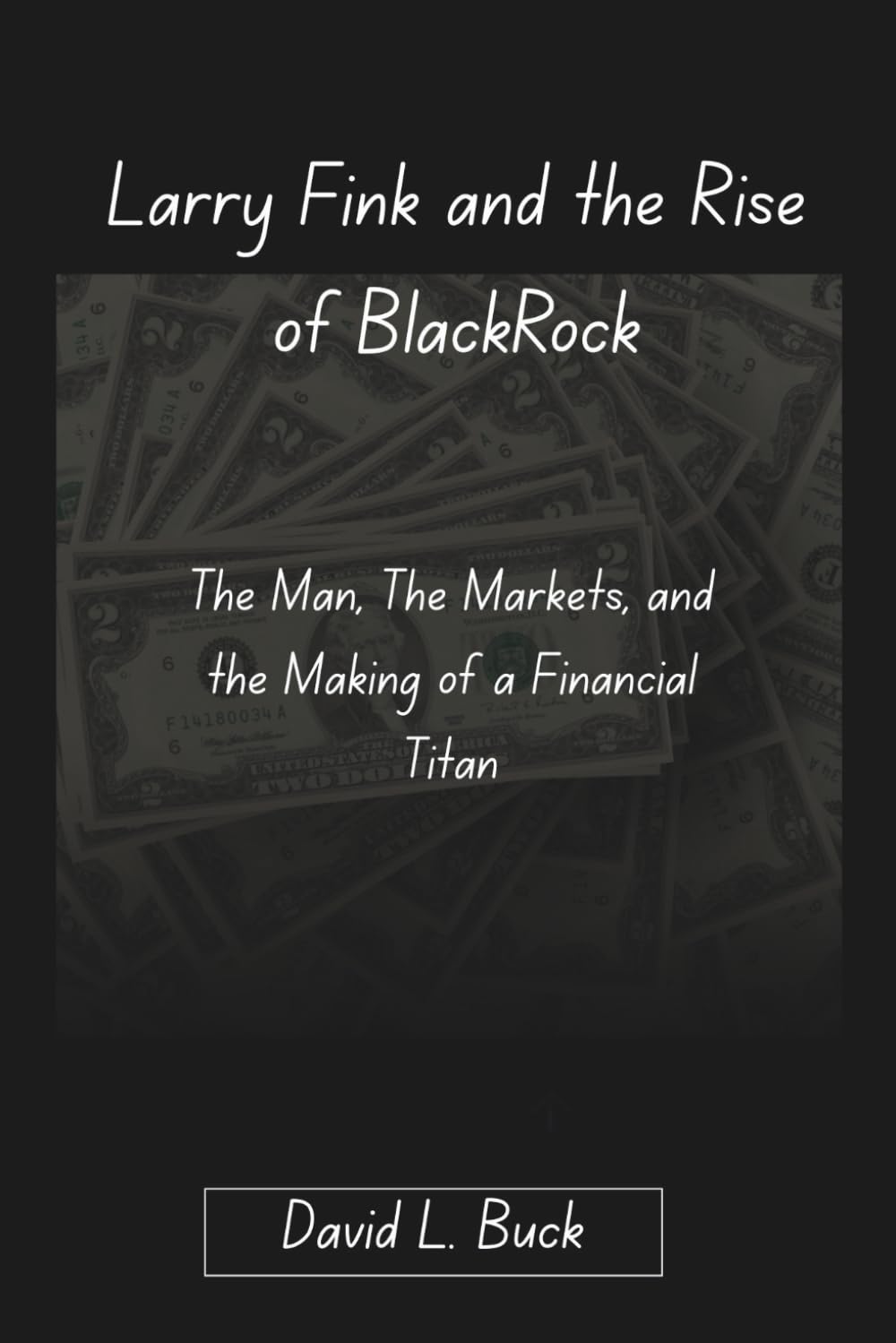 Larry Fink and the Rise of BlackRock: The Man, The Markets, and the Making of a Financial Titan