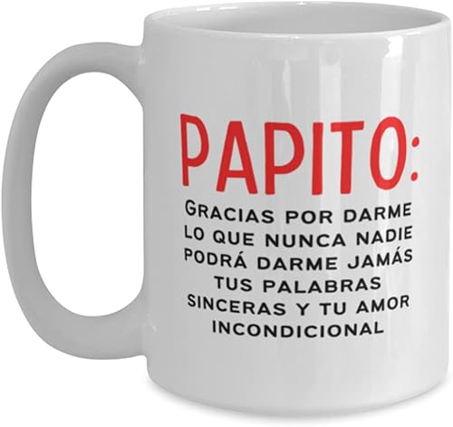 Taza de cafe para papa, dia del padre, cumple o navidad con frase Papito Gracias por darme lo que nunca nadie podra darme jamas