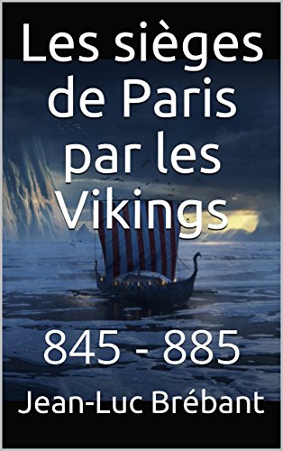 Les sièges de Paris par les Vikings: 845 - 885 (French Edition)