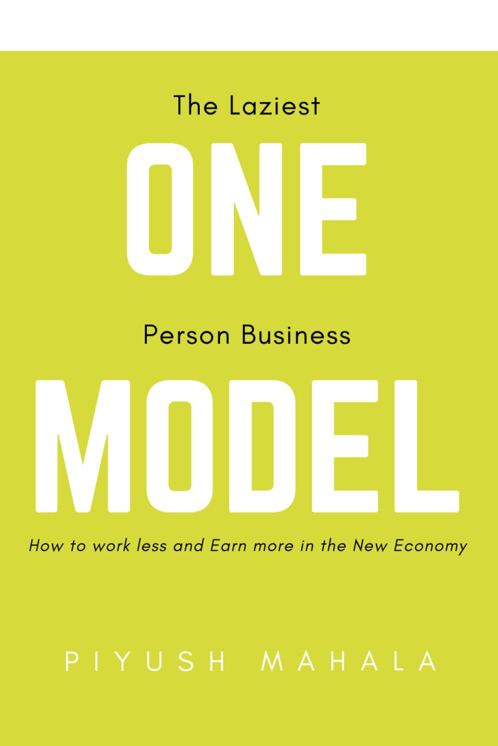 The Laziest One Person Business Model: How to work less and Earn more in the new Economy.