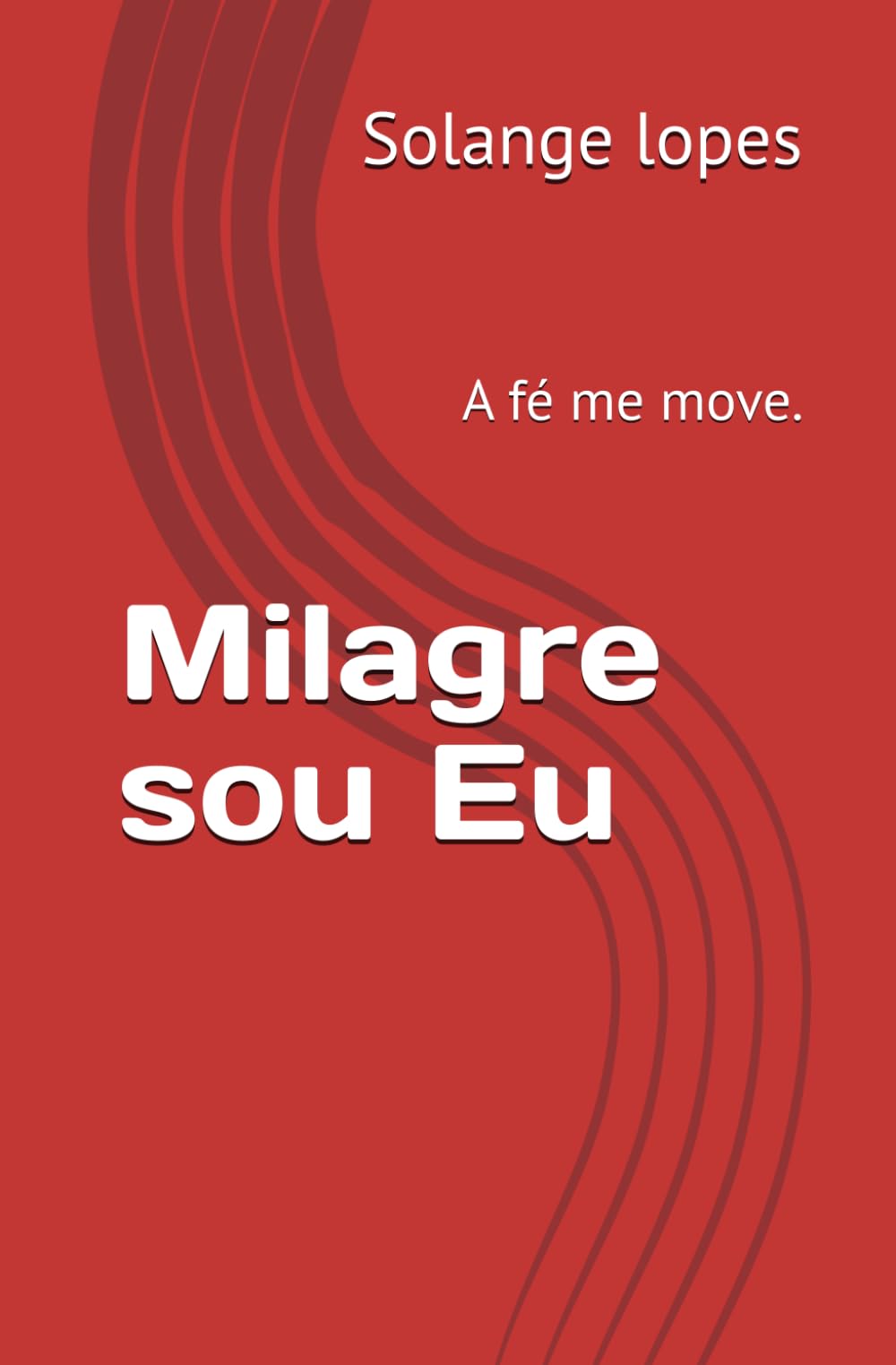 Milagre sou Eu: A fé me move.