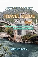 STARI MOST TRAVEL GUIDE 2025: Discovering the Iconic Bridge at the Heart of Mostar’s History (Hidden Horizons: A Guide to Offbeat Adventures and Untouched Escapes) B0F5VVDP3Y Book Cover