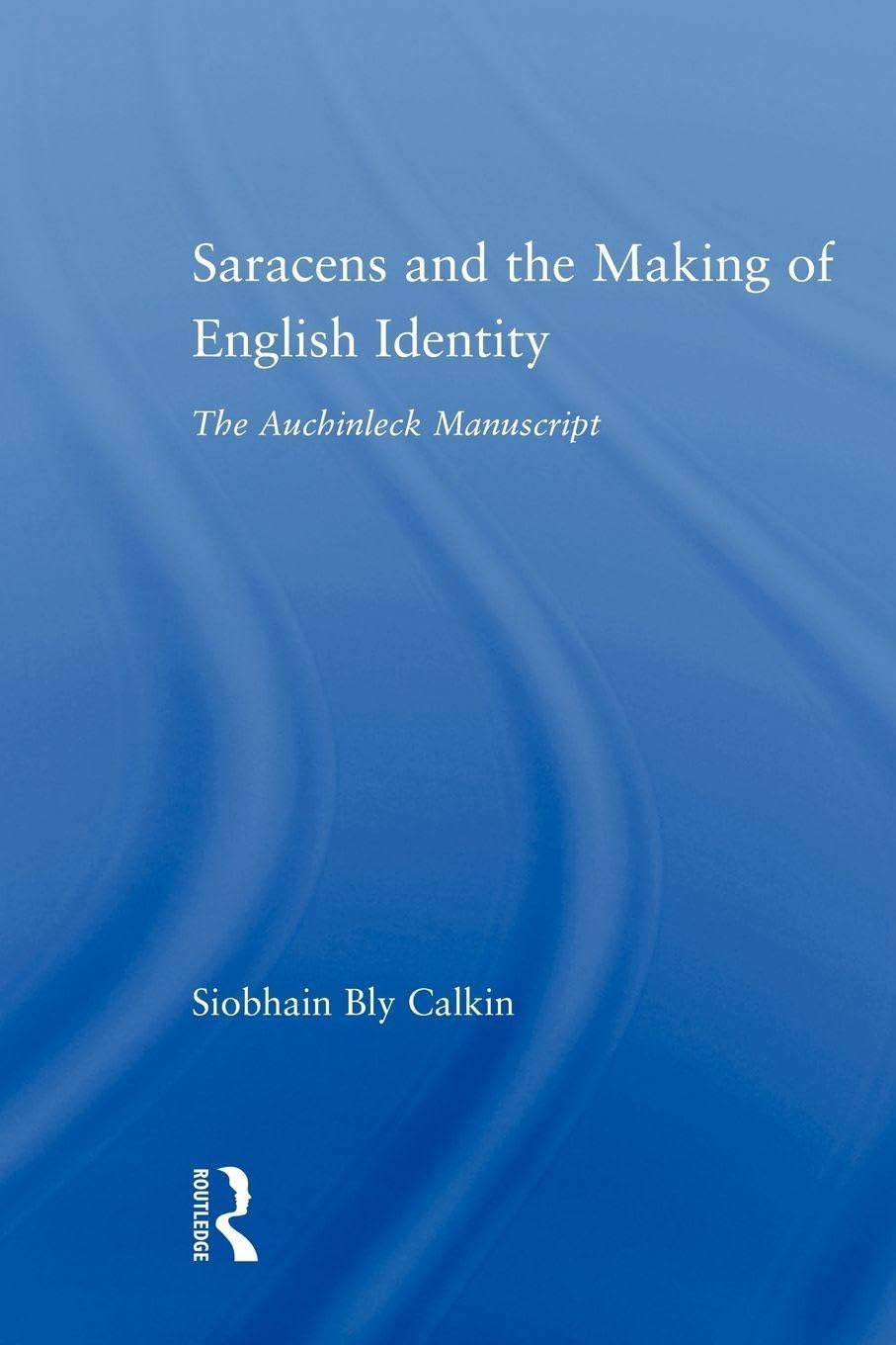 Saracens and the Making of English Identity: The Auchinleck Manuscript (Studies in Medieval History and Culture)