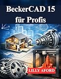 BeckerCAD 15 für Profis: Ihr Leitfaden für 3D Modellierung und Druckdesign