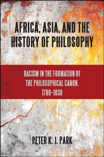 Africa, Asia, and the History of Philosophy: Racism in the Formation of the Philosophical Canon, 1780–1830 (SUNY series, Philosophy and Race)