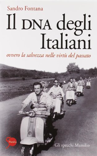 Il Dna Degli Italiani. Ovvero La Salvezza Nelle Virtù Del Passato
