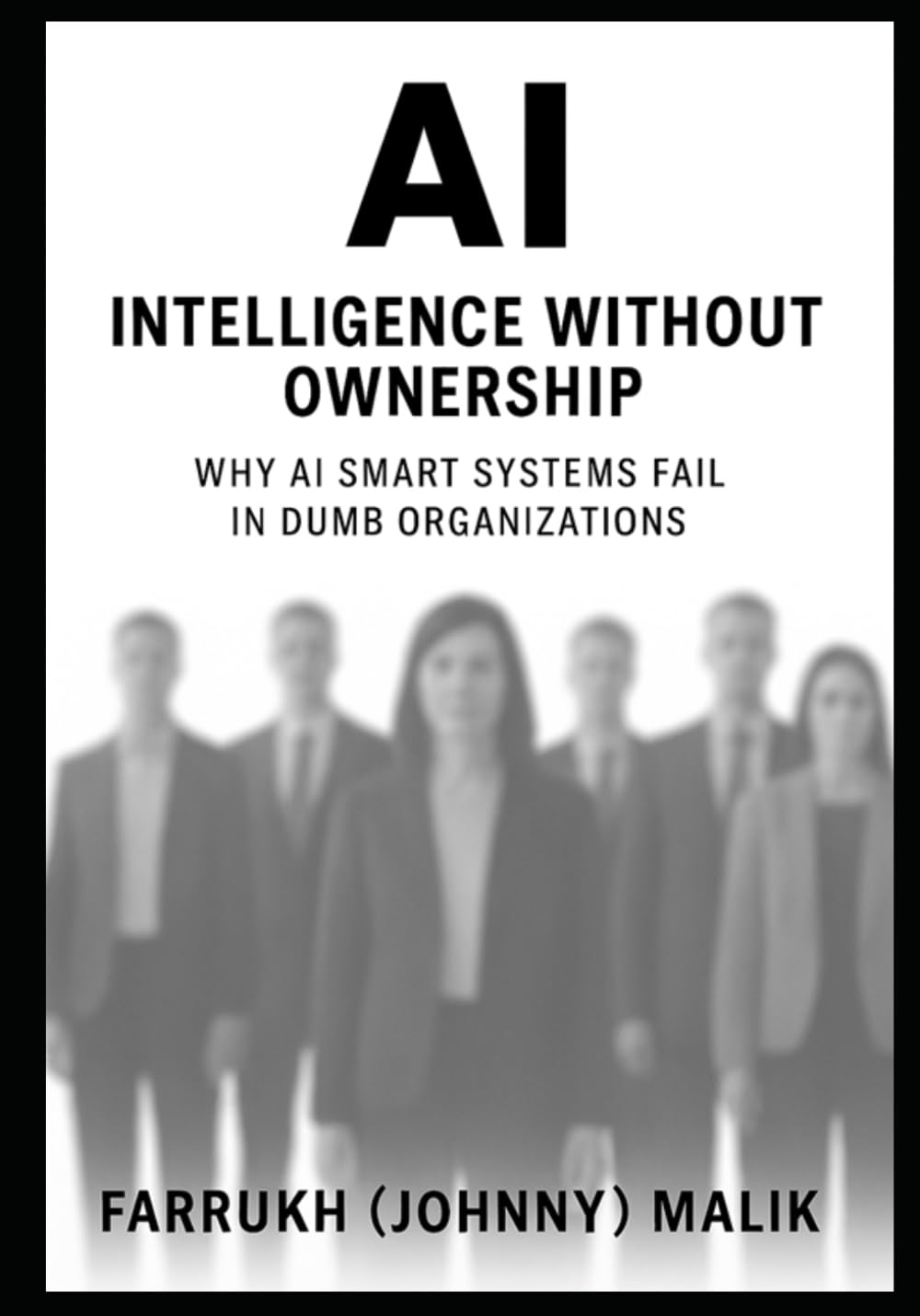 AI: Intelligence Without Ownership: Why AI Smart Systems Fail in Dumb Organizations: 2 (Enterprise AI Leadership Trilogy)