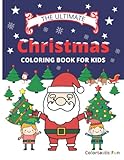 ultimate christmas coloring book for kids and toddlers: age 2 - 4 upwards 6 - 12, children's fun and simple pages. beautiful design to color gift/present