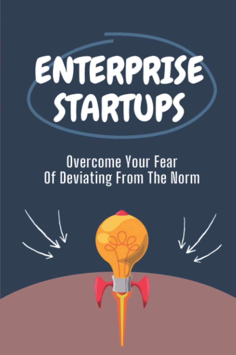 Enterprise Startups: Overcome Your Fear Of Deviating From The Norm