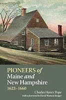 Pioneers of Maine and New Hampshire, 1623 to 1660 : A Descriptive List, Drawn from Records of the Colonies, Towns, Churches, Courts and Other Contemporary Sources 0880823100 Book Cover