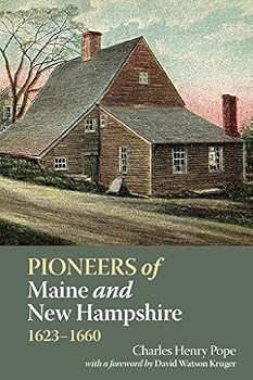 Pioneers of Maine and New Hampshire, 1623 to 1660 : A Descriptive List, Drawn from Records of the Colonies, Towns, Churches, Courts and Other Contemporary Sources