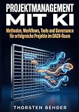 Projektmanagement mit KI: Methoden, Workflows, Tools und Governance für erfolgreiche Projekte im DACH-Raum