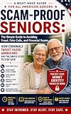 Scam-Proof Seniors: The Simple Guide to Avoiding Fraud, Fake Calls, and Financial Scams: How Criminals Target Older Americans—and the Simple Steps to Stay Safe
