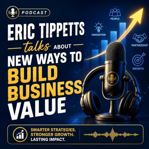 Eric Tippetts talks About New Ways To Build Business Value