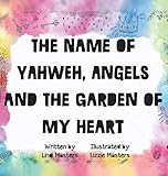 The name of Yahweh, Angels and the garden of my Heart