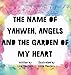 The name of Yahweh, Angels and the garden of my Heart
