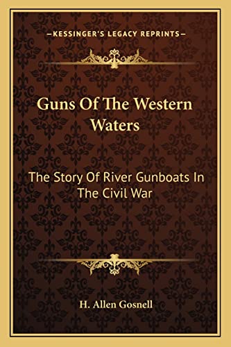 Guns Of The Western Waters: The Story Of River Gunboats In The Civil War
