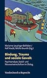 Schriften des Sigmund-Freud-Instituts: Bindung, Trauma und soziale Gewalt. Psychoanalyse, Sozial- und Neurowissenschaften im Dialog: Bd 3 (Schriften ... im interdisziplinären Dialog, Band 3)