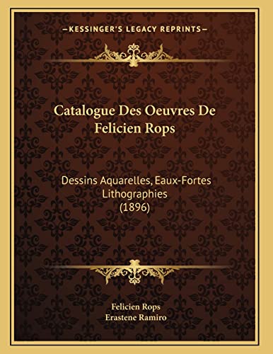 Catalogue Des Oeuvres De Felicien Rops: Dessins Aquarelles, Eaux-Fortes Lithographies (1896) (French Edition)