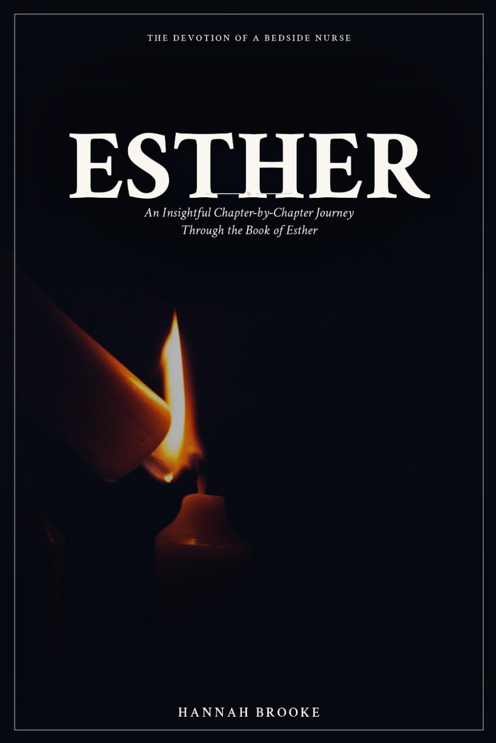 Esther: A Chapter‑by‑Chapter Devotional and Bible Study Through the Book of Esther for Women — Courage, God's Hidden Hand, and Trusting His Plan for ... as This (The Devotion of a Bedside Nurse)