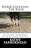 Horse Listening: The Book: Stepping Forward to Effective Riding (Horse Listening Collections Book 1)