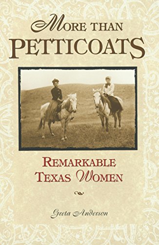 More Than Petticoats: Remarkable Texas Women More Than Petticoats: Remarkable Texas Women