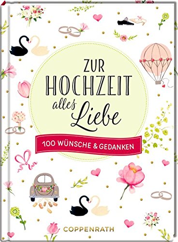 Zur Hochzeit alles Liebe: 100 Wünsche & Gedanken Zur Hochzeit alles Liebe: 100 Wünsche & Gedanken