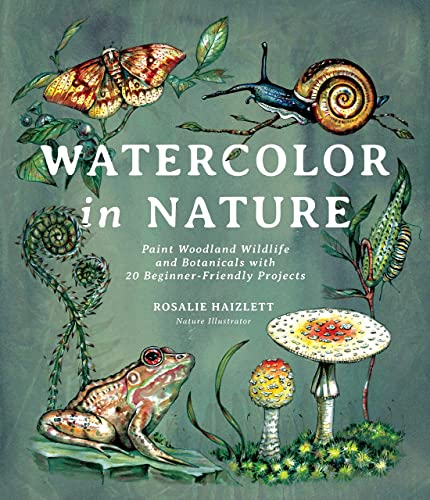 Watercolor in Nature: Paint Woodland Wildlife and Botanicals with 20 Beginner-Friendly Projects [Spiral-bound] Rosalie Haizlett