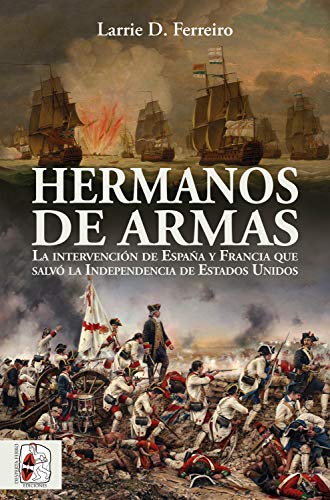Hermanos de armas: La intervención de España y Francia que salvó la Independencia de Estados Unidos