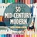 So Mid Century Modern Homes: Design and Decor Coloring Book for Adults Who Love MCM Style, Furniture, Art, Lighting, Fabrics, and Colors (Mid Century Modern Coloring Books)