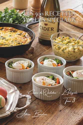Les 500 Recettes d'Œufs Spéciaux: Marinades, Gelées & Techniques Raffinées — l'œuf réinventé