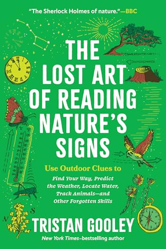 The Lost Art of Reading Nature’s Signs: Use Outdoor Clues to Find Your Way, Predict the Weather,...