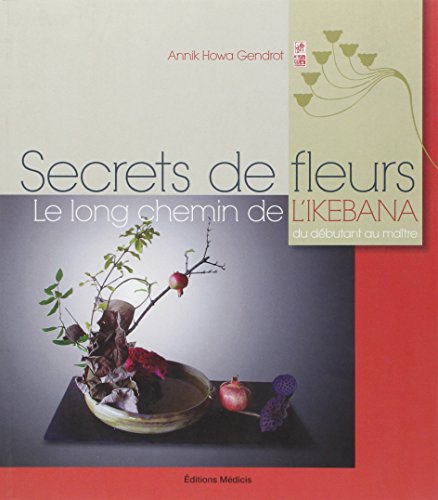 Télécharger Secrets de fleurs - Le long chemin de l'ikebana du débutant au maître Livre eBook France