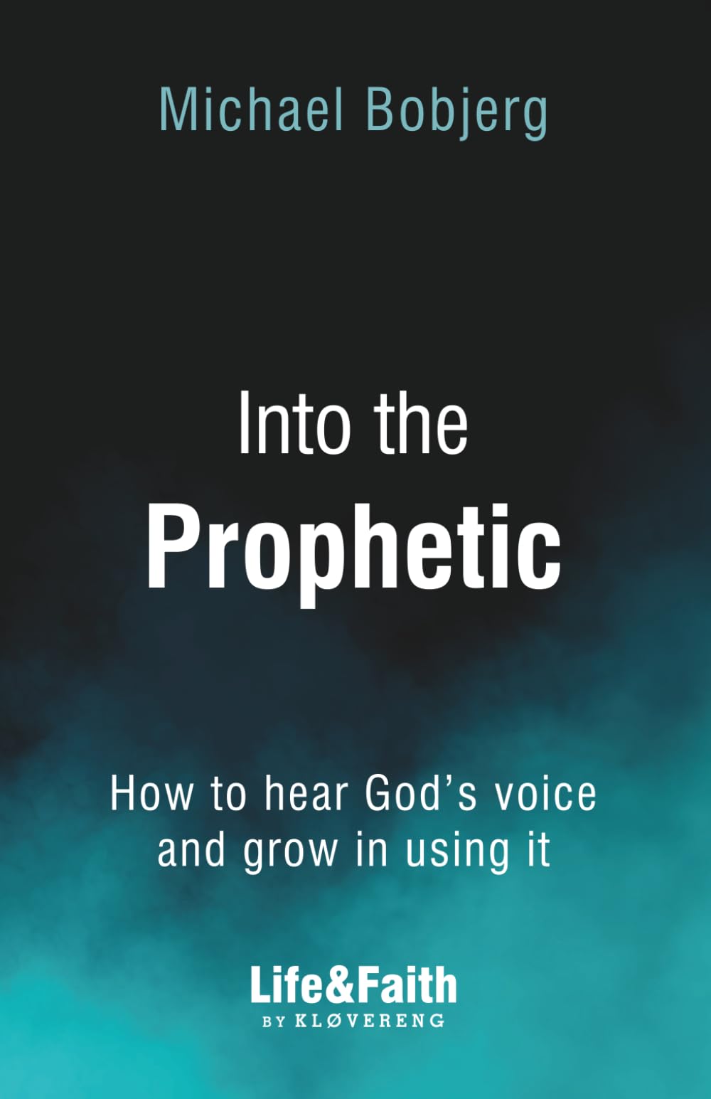 Into the Prophetic: How to hear God’s voice and grow in using it