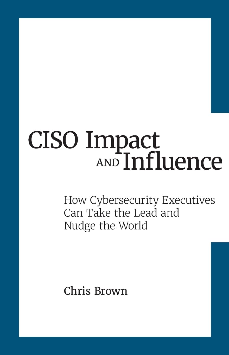 CISO Impact and Influence: How Cybersecurity Executives Can Take the Lead and Nudge the World