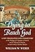 Dying to Reach God: A New Translation and Commentary on the Writings of St. Ignatius of Antioch and St.Polycarp of Smyrna, Second-Century Christian Martyrs