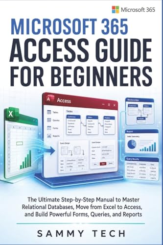 Microsoft 365 Access Guide For Beginners: The Ultimate Step-by-Step Manual to Master Relational Databases, Move from Excel to Access, and Build Powerful Forms, Queries, and Reports: 8