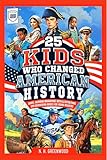 25 Kids Who Changed American History: Short, Inspiring Biographies with Illustrations and Discussion Guides for Young Readers (The Historic 25)