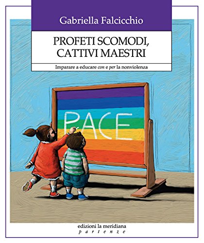 Profeti scomodi, cattivi maestri: Imparare a educare con e per la nonviolenza (Partenze... per educare alla pace) (Italian Edition) de [Gabriella Falcicchio]