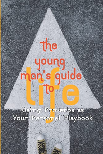 The Young Man's Guide to Life: Using Proverbs as Your Personal Playbook