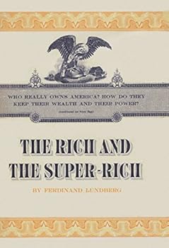 The Rich and the Super-Rich: A Study in the Power of Money Today by Ferdinand Lundberg