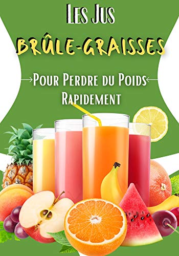 Télécharger Les Jus Brûle-Graisses: Pour Perdre du Poids Rapidement livre En ligne