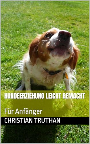 Hundeerziehung leicht gemacht : Für Anfänger