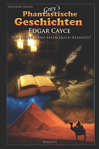 Edgar Cayce – Sah dieser Mann tatsächlich Atlantis?: Auf der Suche nach dem sagenhaften verlorenen Kontinent (Grey´s phantastische Geschichten)
