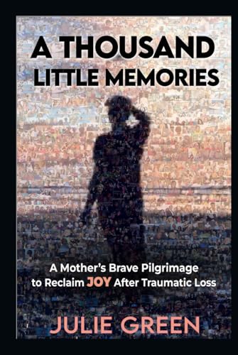 A Thousand Little Memories: A Mother's Brave Pilgrimage to Reclaim JOY After Traumatic Loss