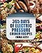Pressure Cooker: 365 Days of Electric Pressure Cooker Recipes (Pressure Cooker, Pressure Cooker Recipes, Pressure Cooker Cookbook, Electric Pressure Cooker Books, Instant Pot Pressure Cooker Cookbook)
