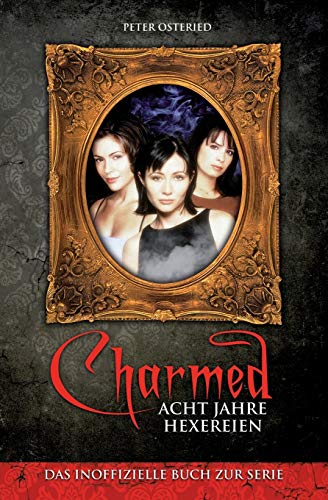 Charmed: Acht Jahre Hexereien: Das inoffizielle Buch zur Serie Charmed: Acht Jahre Hexereien: Das inoffizielle Buch zur Serie